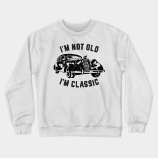 I'm Not Old I'm Classic, Funny Vintage Car (Black Print) Crewneck Sweatshirt